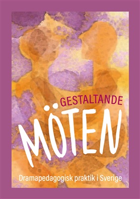 Gestaltande möten: dramapedagogisk praktik i Sverige