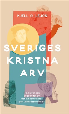 Sveriges kristna arv : tro, kultur och byggandet av det svenska tillits- och välfärdssamhället