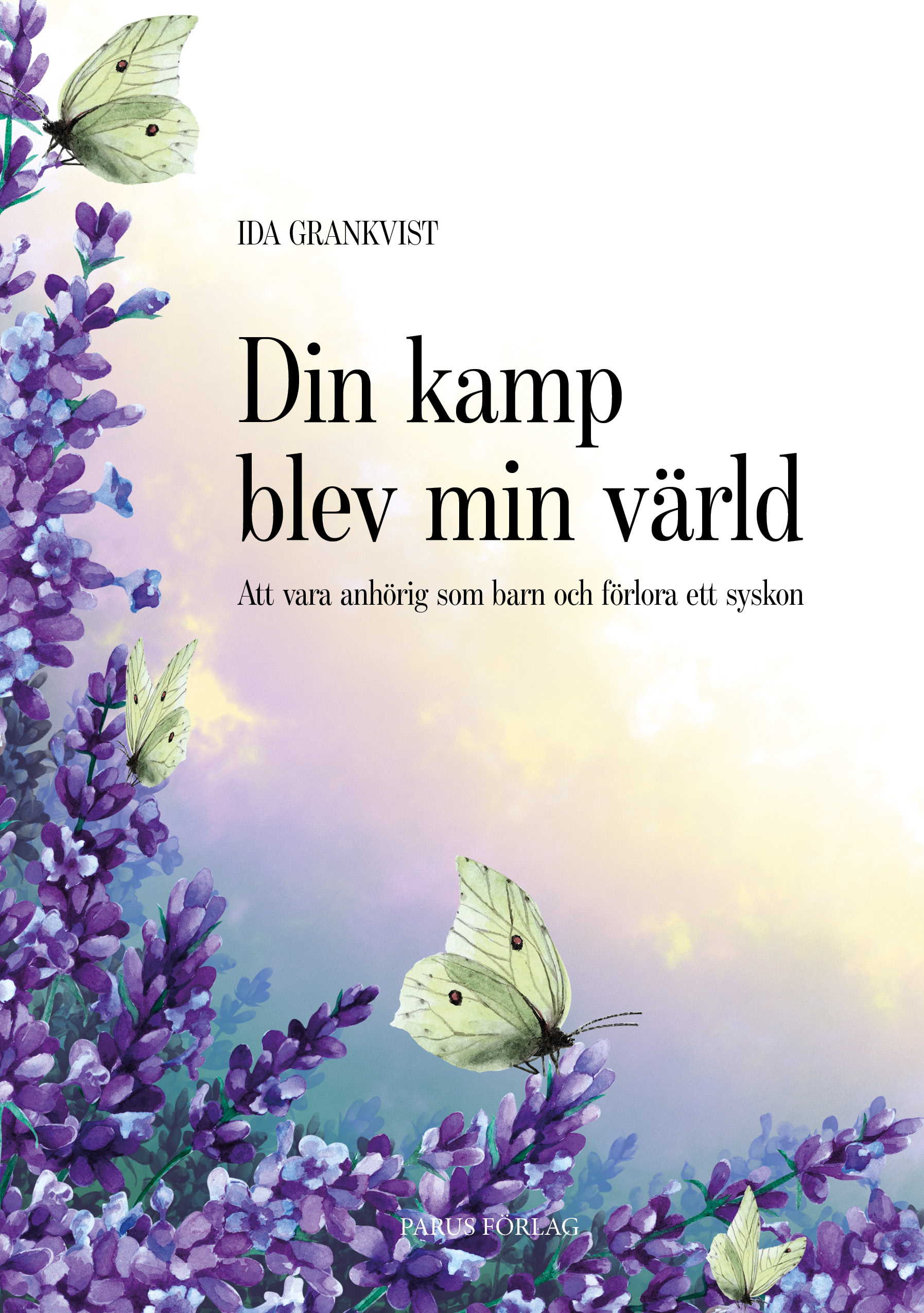 Omslag: Din kamp blev min värld : att vara anhörig som barn och förlora ett syskon
