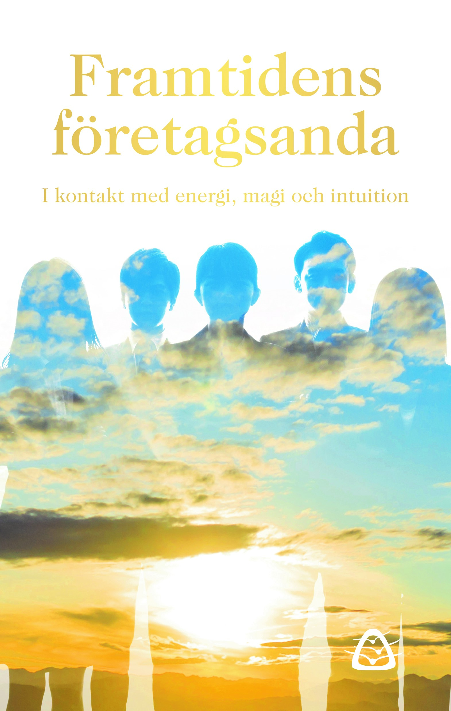 Omslag: Framtidens företagsanda : i kontakt med energi, magi och intuition